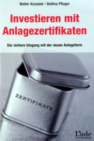 Investieren mit Anlagezertifikaten - Der sichere Umgang mit der neuen Anlageform von Walter Kozubek und Bettina Pfluger